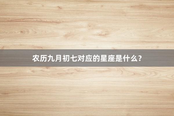 农历九月初七对应的星座是什么?